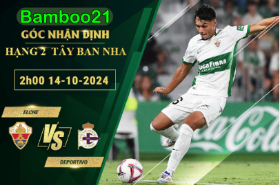 Phân tích chi tiết tỷ lệ kèo Elche vs Deportivo