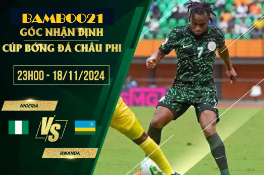 Nigeria vs Rwanda 23h00 ngày 18/11