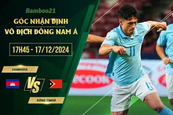 Soi kèo Cambodia vs Đông Timor, 17h45 ngày 17/12/2024