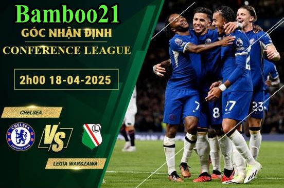 Soi kèo Chelsea vs Legia Warszawa, 2h00 ngày 18/4/2025