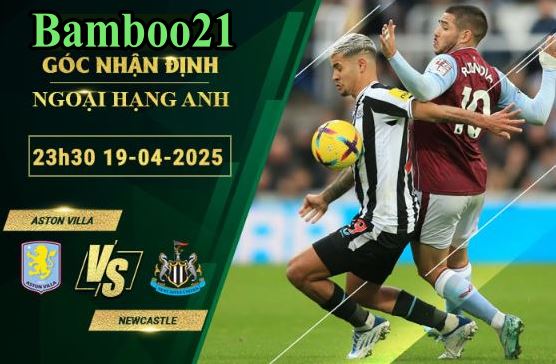 Soi kèo Aston Villa vs Newcastle, 23h30 ngày 19/4/2025