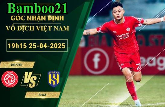 Soi kèo Viettel vs SLNA, 19h15 ngày 25/4/2025