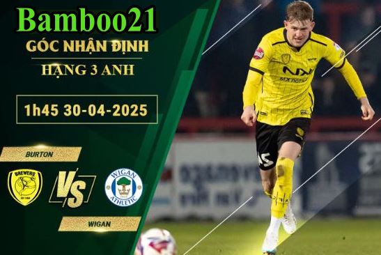 Soi kèo Burton vs Wigan, 1h45 ngày 30/4/2025
