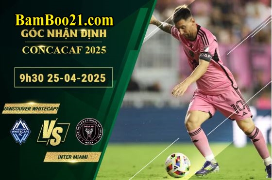 Soi kèo Vancouver Whitecaps vs Inter Miami, 9h30 ngày 25/4/2025