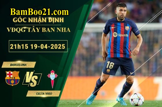Soi kèo Barcelona vs Celta Vigo, 21h15 ngày 19/4/2025