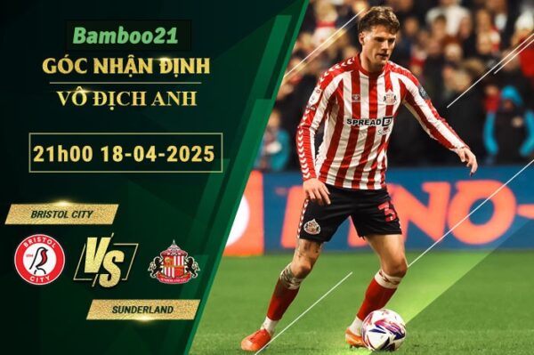 Soi kèo Bristol City vs Sunderland, 21h00 ngày 18/4/2025