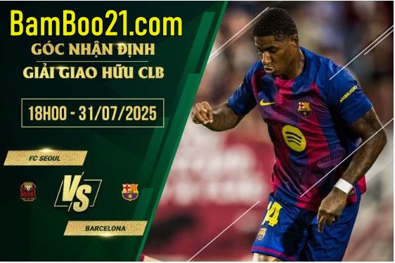 Soi kèo FC Seoul vs Barcelona, 18h30 ngày 31/7/2025