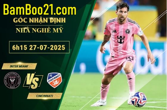 Soi kèo Inter Miami vs Cincinnati, 6h15 ngày 27/7/2025