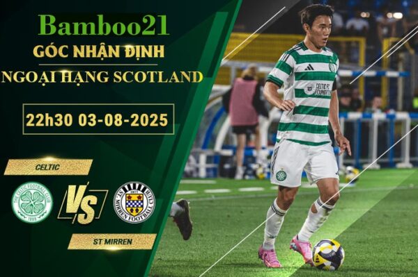 Soi kèo Celtic vs St Mirren, 22h30 ngày 3/8/2025