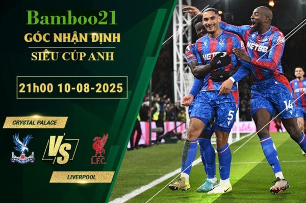 Soi kèo Crystal Palace vs Liverpool, 21h00 ngày 10/8/2025