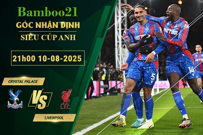 Soi kèo Crystal Palace vs Liverpool, 21h00 ngày 10/8/2025