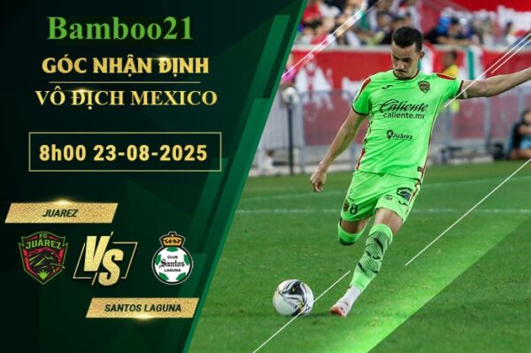 Soi kèo Juarez vs Santos Laguna, 8h00 ngày 23/8/2025