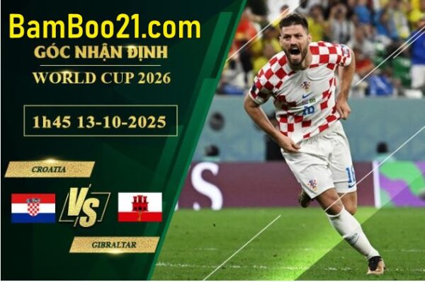 Soi kèo Croatia vs Gibraltar, 1h45 ngày 13/10/2025