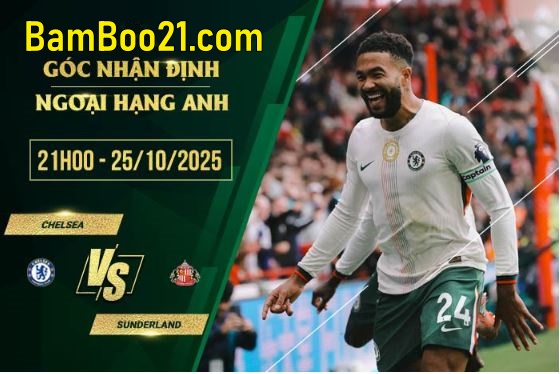Soi kèo Chelsea vs Sunderland, 21h00 ngày 25/10/2025