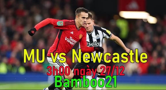 Nhận định, soi kèo MU vs Newcastle, 3h00 ngày 27/12