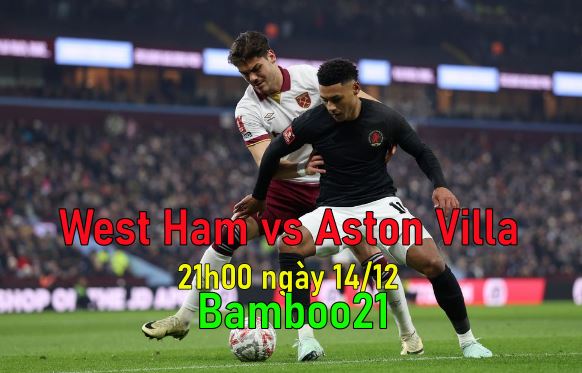 Nhận định, soi kèo West Ham vs Aston Villa, 21h00 ngày 14/12